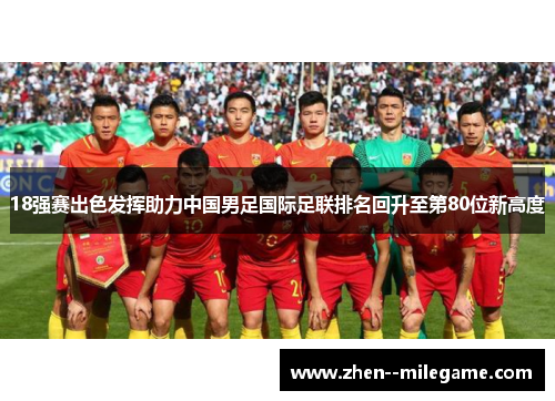 18强赛出色发挥助力中国男足国际足联排名回升至第80位新高度 18强赛出色发挥助力中国男足国际足联排名回升至第80位新高度