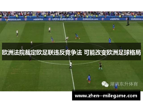 欧洲法院裁定欧足联违反竞争法 可能改变欧洲足球格局 欧洲法院裁定欧足联违反竞争法 可能改变欧洲足球格局