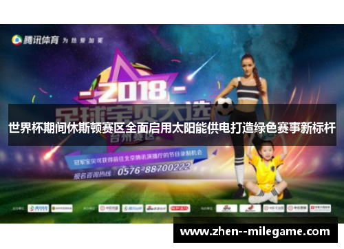 世界杯期间休斯顿赛区全面启用太阳能供电打造绿色赛事新标杆 世界杯期间休斯顿赛区全面启用太阳能供电打造绿色赛事新标杆
