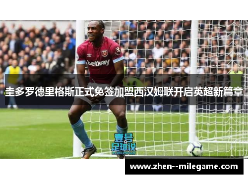 圭多罗德里格斯正式免签加盟西汉姆联开启英超新篇章